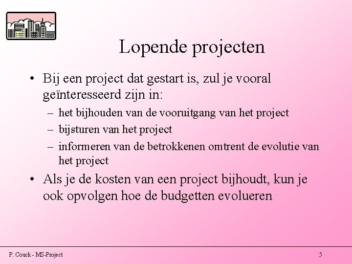 Lopende projecten • Bij een project dat gestart is, zul je vooral geïnteresseerd zijn