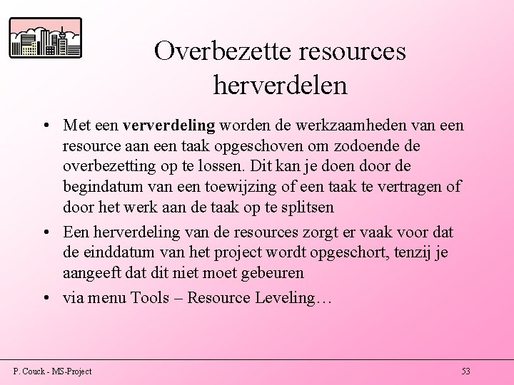 Overbezette resources herverdelen • Met een ververdeling worden de werkzaamheden van een resource aan