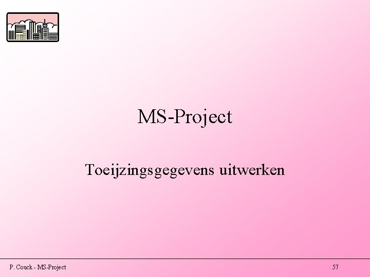 MS-Project Toeijzingsgegevens uitwerken P. Couck - MS-Project 57 