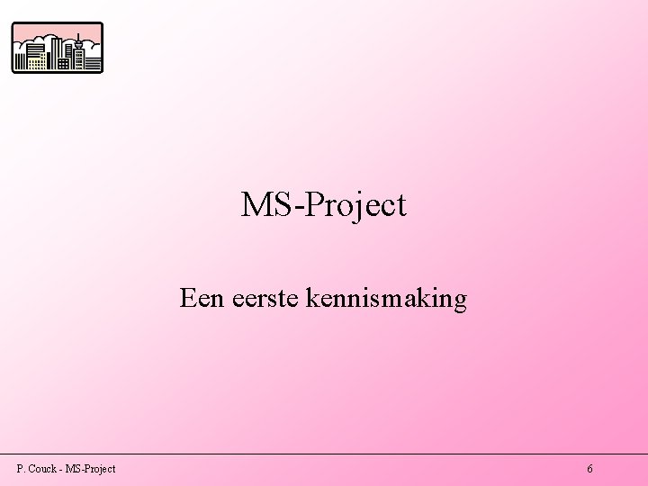 MS-Project Een eerste kennismaking P. Couck - MS-Project 6 