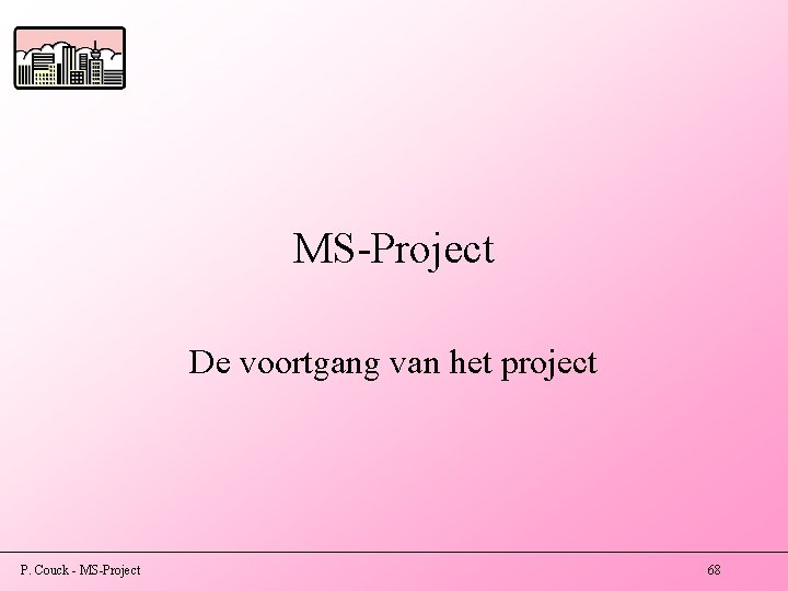 MS-Project De voortgang van het project P. Couck - MS-Project 68 