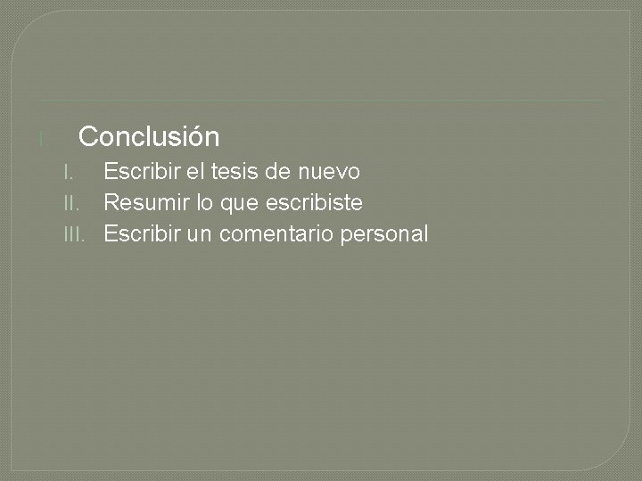 I. Conclusión I. Escribir el tesis de nuevo II. Resumir lo que escribiste III.