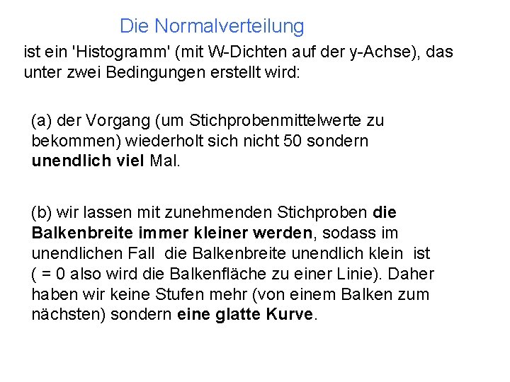 Die Normalverteilung ist ein 'Histogramm' (mit W-Dichten auf der y-Achse), das unter zwei Bedingungen