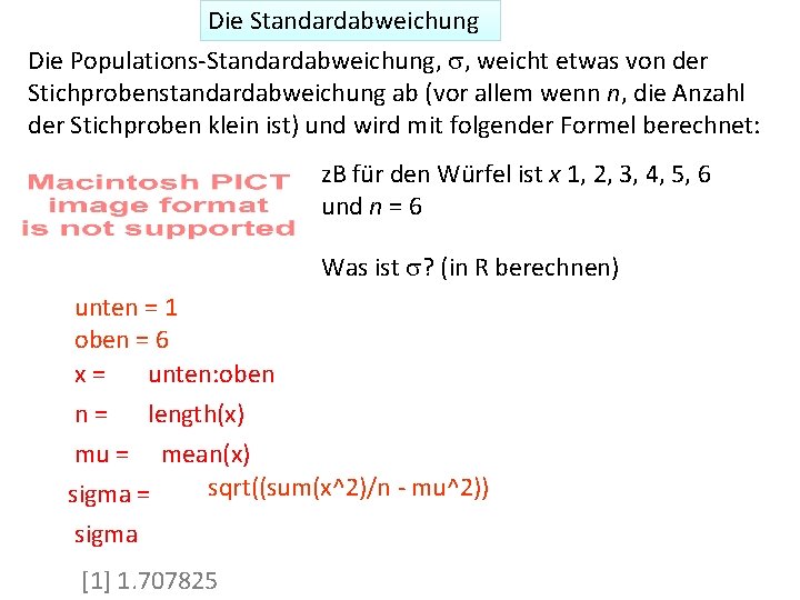 Die Standardabweichung Die Populations-Standardabweichung, s, weicht etwas von der Stichprobenstandardabweichung ab (vor allem wenn