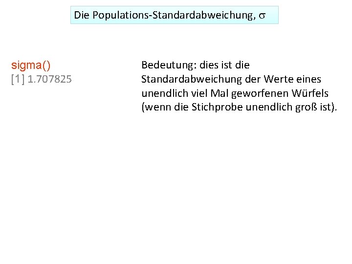 Die Populations-Standardabweichung, s sigma() [1] 1. 707825 Bedeutung: dies ist die Standardabweichung der Werte