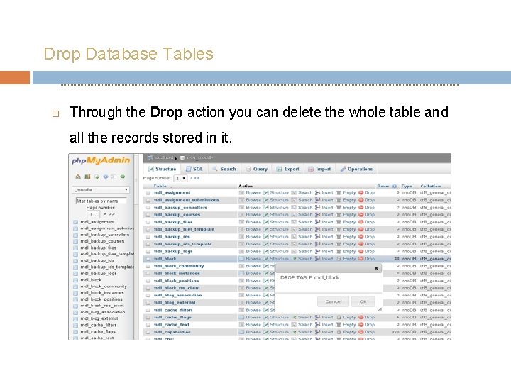 Drop Database Tables Through the Drop action you can delete the whole table and