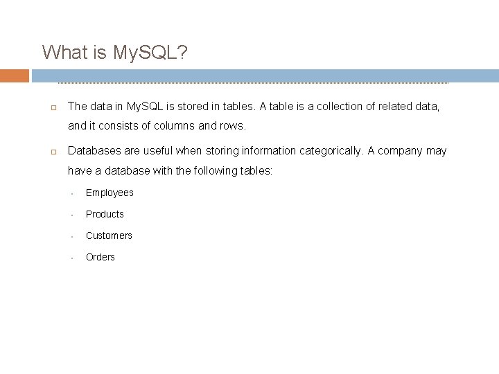 What is My. SQL? The data in My. SQL is stored in tables. A