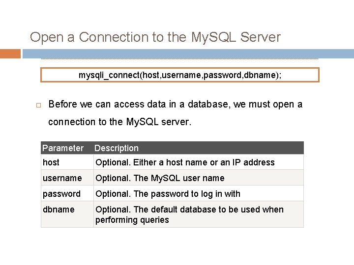 Open a Connection to the My. SQL Server mysqli_connect(host, username, password, dbname); Before we