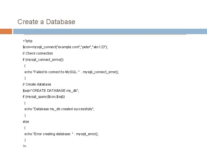 Create a Database <? php $con=mysqli_connect("example. com", "peter", "abc 123"); // Check connection if