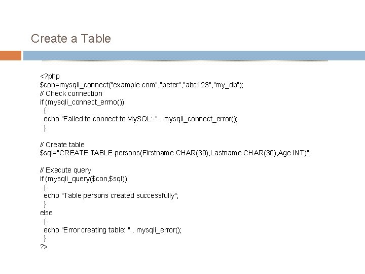 Create a Table <? php $con=mysqli_connect("example. com", "peter", "abc 123", "my_db"); // Check connection