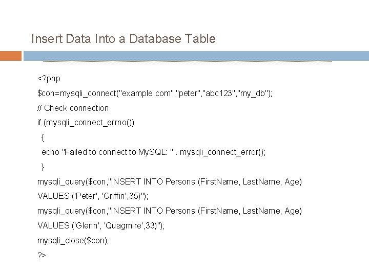 Insert Data Into a Database Table <? php $con=mysqli_connect("example. com", "peter", "abc 123", "my_db");