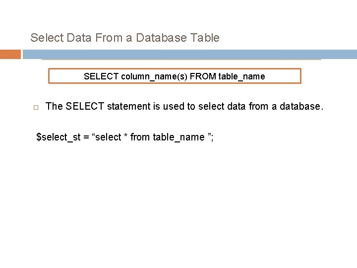 Select Data From a Database Table SELECT column_name(s) FROM table_name The SELECT statement is