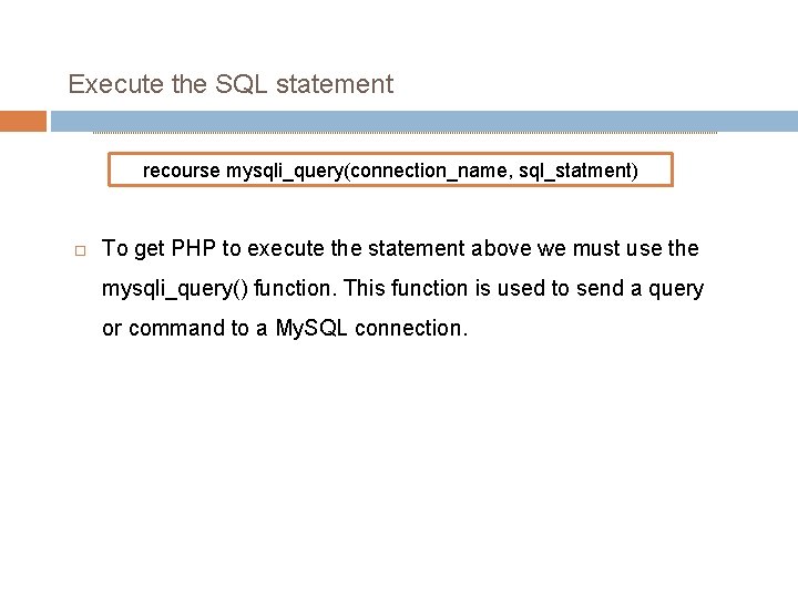 Execute the SQL statement recourse mysqli_query(connection_name, sql_statment) To get PHP to execute the statement