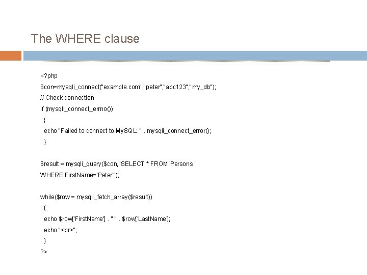 The WHERE clause <? php $con=mysqli_connect("example. com", "peter", "abc 123", "my_db"); // Check connection