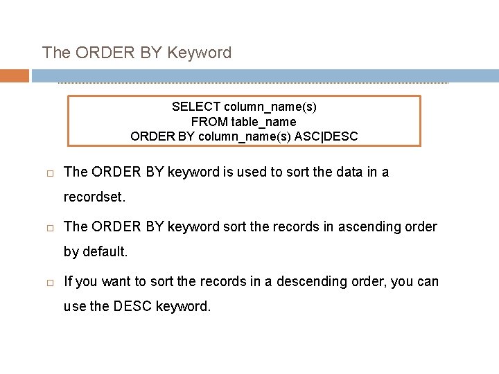 The ORDER BY Keyword SELECT column_name(s) FROM table_name ORDER BY column_name(s) ASC|DESC The ORDER