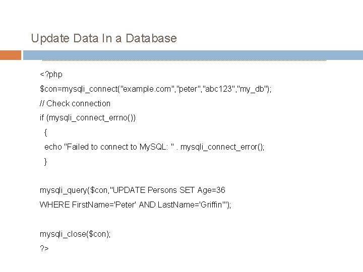 Update Data In a Database <? php $con=mysqli_connect("example. com", "peter", "abc 123", "my_db"); //