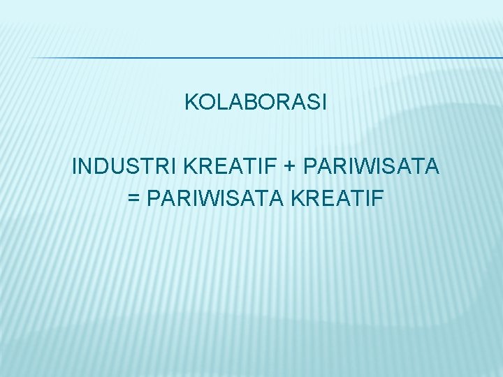 KOLABORASI INDUSTRI KREATIF + PARIWISATA = PARIWISATA KREATIF 