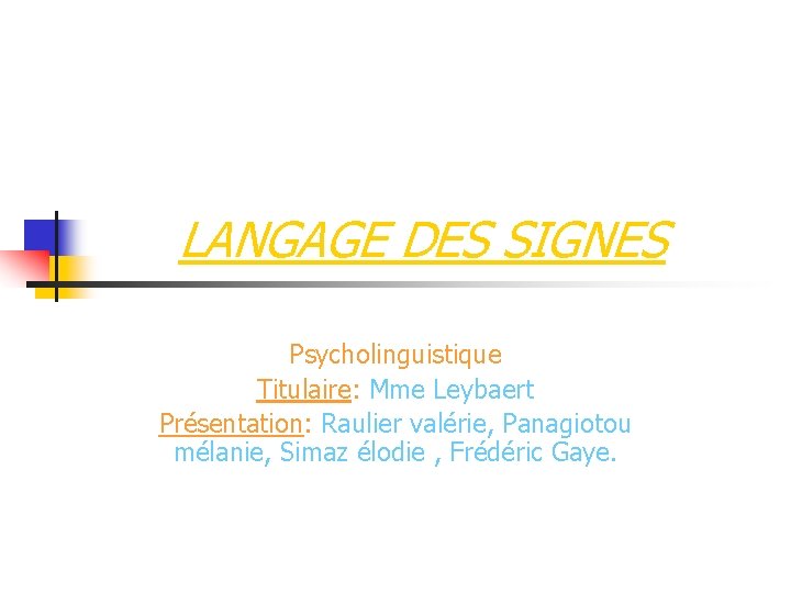 LANGAGE DES SIGNES Psycholinguistique Titulaire: Mme Leybaert Présentation: Raulier valérie, Panagiotou mélanie, Simaz élodie