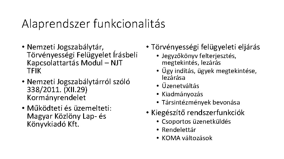 Alaprendszer funkcionalitás • Nemzeti Jogszabálytár, • Törvényességi felügyeleti eljárás Törvényességi Felügyelet Írásbeli • Jegyzőkönyv