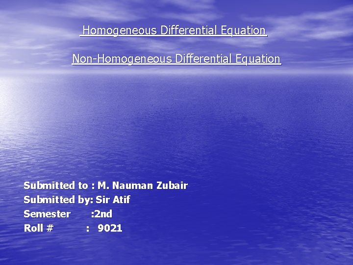 Homogeneous Differential Equation Non-Homogeneous Differential Equation Submitted to : M. Nauman Zubair Submitted by: