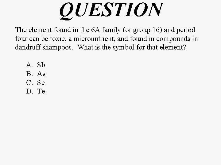 QUESTION The element found in the 6 A family (or group 16) and period