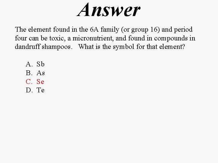 Answer The element found in the 6 A family (or group 16) and period