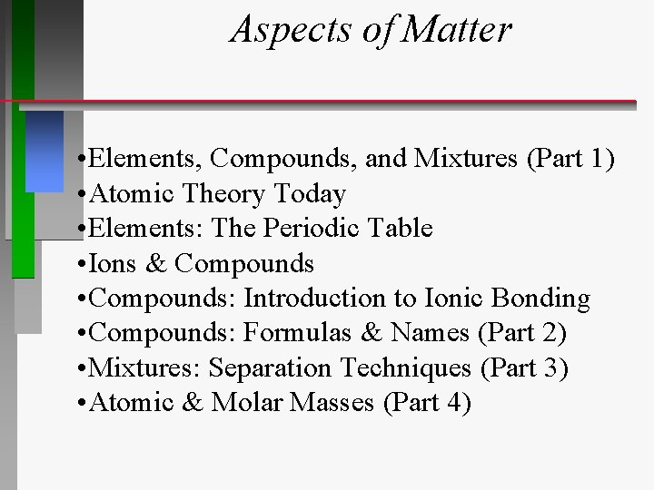 Aspects of Matter • Elements, Compounds, and Mixtures (Part 1) • Atomic Theory Today