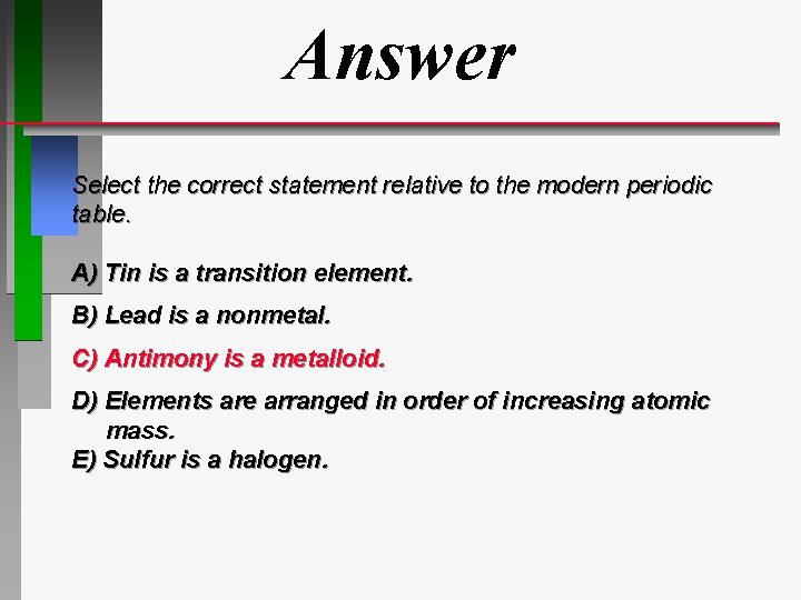 Answer Select the correct statement relative to the modern periodic table. A) Tin is