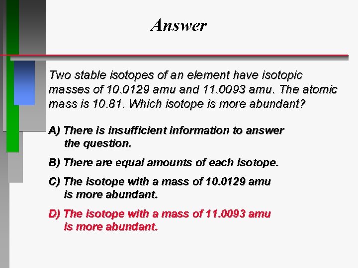 Answer Two stable isotopes of an element have isotopic masses of 10. 0129 amu