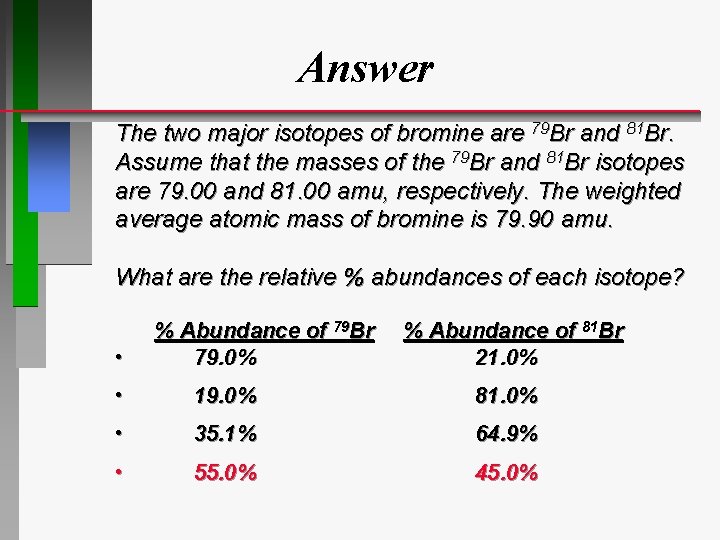 Answer The two major isotopes of bromine are 79 Br and 81 Br. Assume