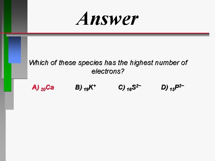 Answer Which of these species has the highest number of electrons? A) 20 Ca