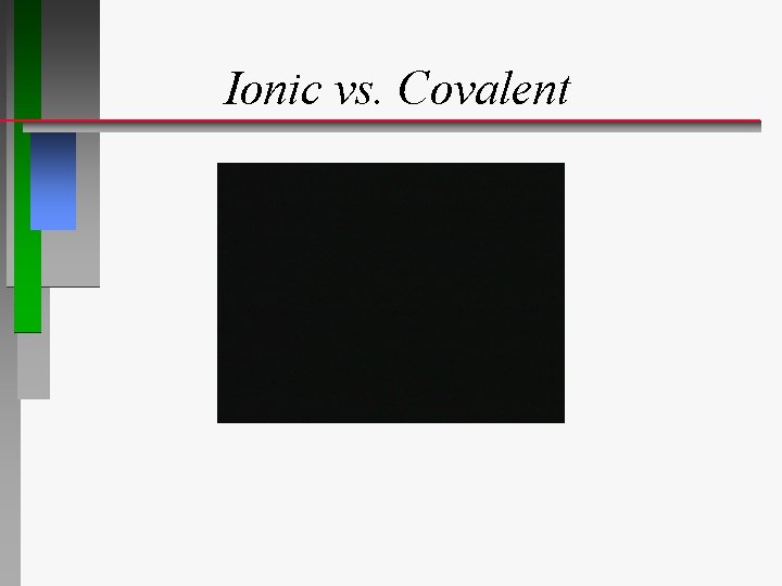 Ionic vs. Covalent 