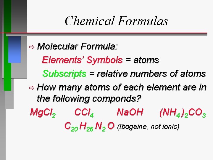 Chemical Formulas ð Molecular Formula: Elements’ Symbols = atoms Subscripts = relative numbers of