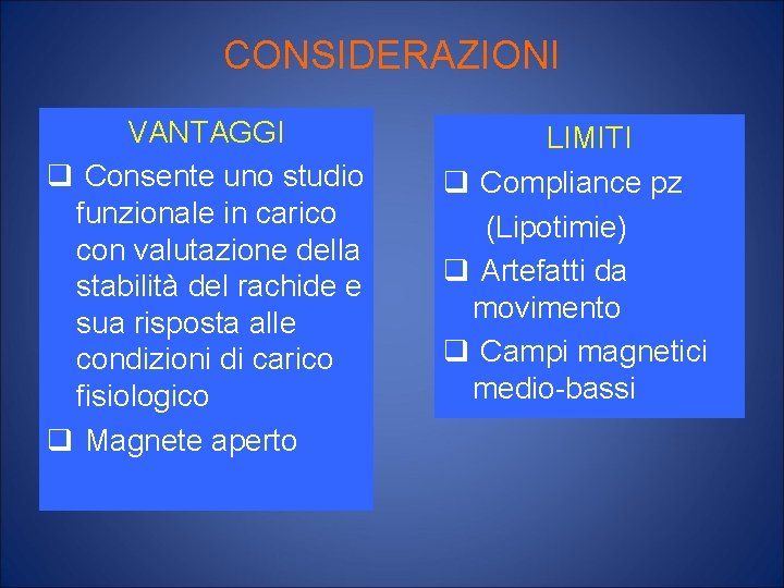 CONSIDERAZIONI VANTAGGI q Consente uno studio funzionale in carico con valutazione della stabilità del