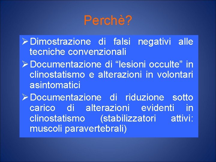 Perchè? ØDimostrazione di falsi negativi alle tecniche convenzionali ØDocumentazione di “lesioni occulte” in clinostatismo