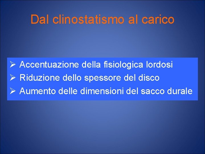 Dal clinostatismo al carico Ø Accentuazione della fisiologica lordosi Ø Riduzione dello spessore del