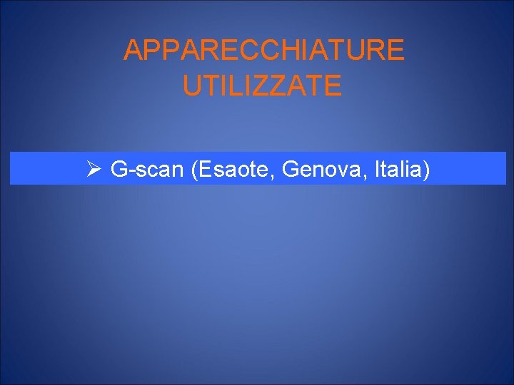 APPARECCHIATURE UTILIZZATE Ø G-scan (Esaote, Genova, Italia) 