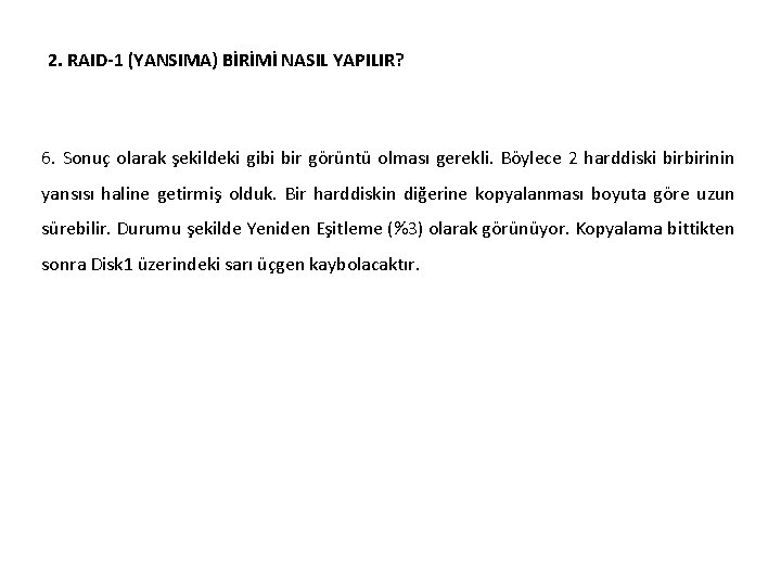 2. RAID-1 (YANSIMA) BİRİMİ NASIL YAPILIR? 6. Sonuç olarak şekildeki gibi bir görüntü olması 2. RAID-1 (YANSIMA) BİRİMİ NASIL YAPILIR? 6. Sonuç olarak şekildeki gibi bir görüntü olması