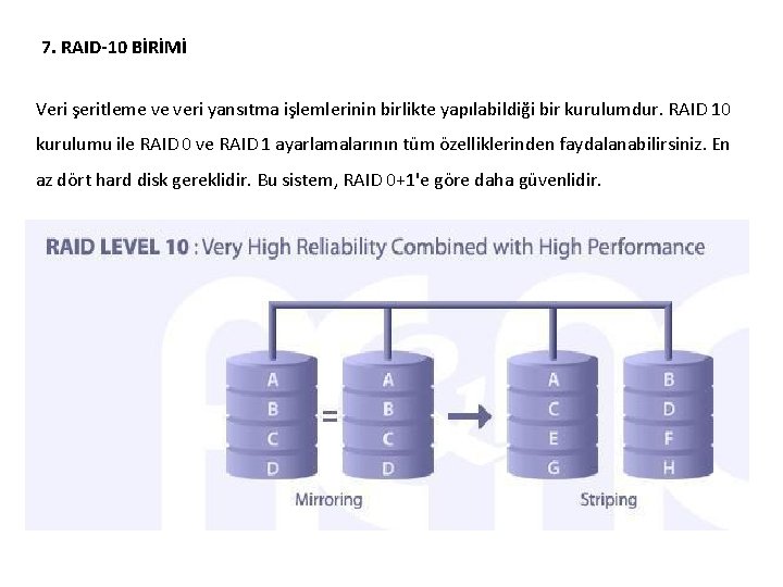 7. RAID-10 BİRİMİ Veri şeritleme ve veri yansıtma işlemlerinin birlikte yapılabildiği bir kurulumdur. RAID