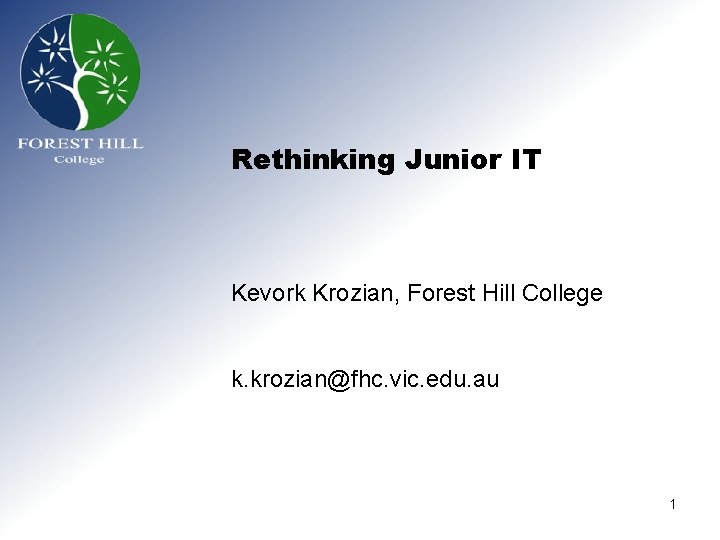 Rethinking Junior IT Kevork Krozian, Forest Hill College k. krozian@fhc. vic. edu. au 1