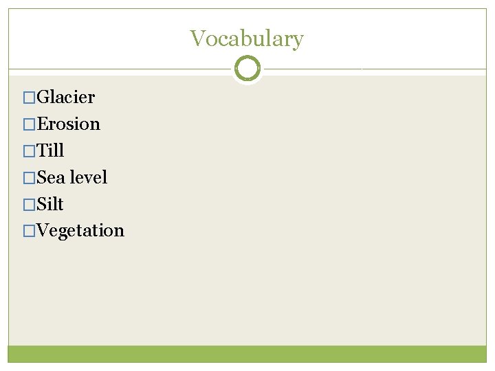 Vocabulary �Glacier �Erosion �Till �Sea level �Silt �Vegetation 