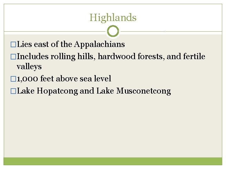 Highlands �Lies east of the Appalachians �Includes rolling hills, hardwood forests, and fertile valleys