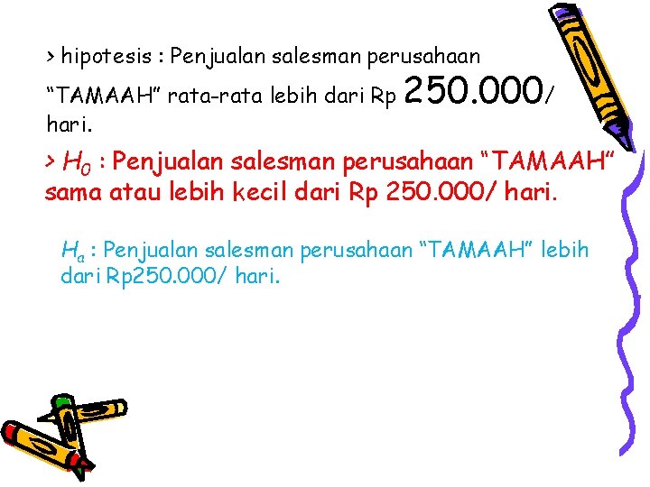 > hipotesis : Penjualan salesman perusahaan “TAMAAH” rata-rata lebih dari Rp hari. 250. 000/