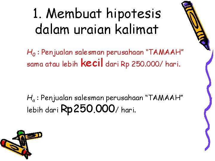 1. Membuat hipotesis dalam uraian kalimat H 0 : Penjualan salesman perusahaan “TAMAAH” sama