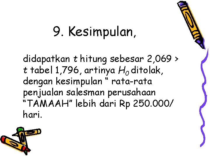 9. Kesimpulan, didapatkan t hitung sebesar 2, 069 > t tabel 1, 796, artinya