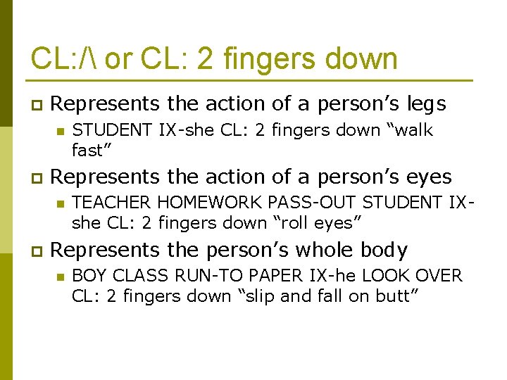 CL: / or CL: 2 fingers down p Represents the action of a person’s