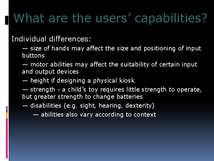 What are the users’ capabilities? Individual differences: — size of hands may affect the