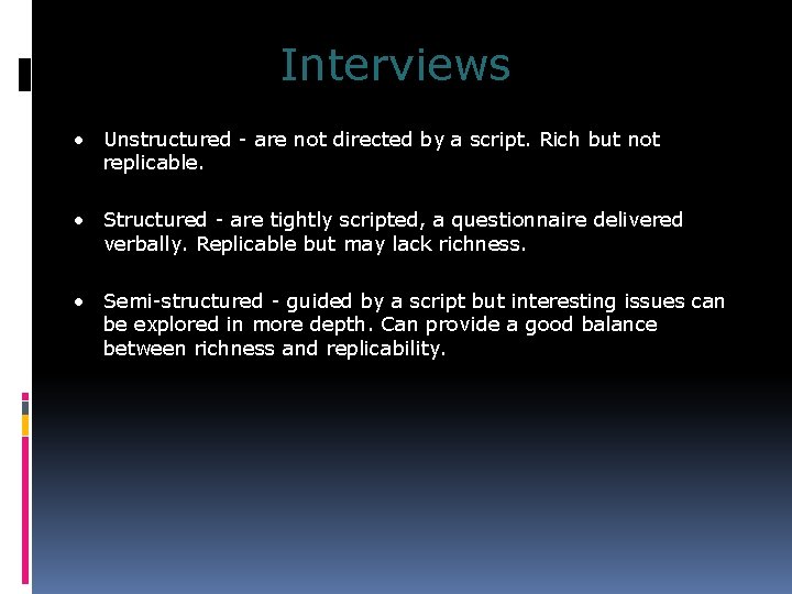 Interviews • Unstructured - are not directed by a script. Rich but not replicable.