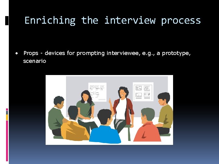 Enriching the interview process • Props - devices for prompting interviewee, e. g. ,