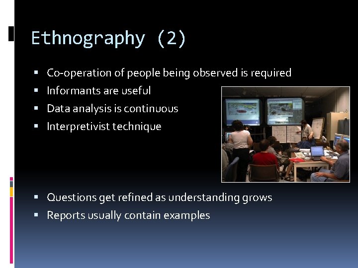 Ethnography (2) Co-operation of people being observed is required Informants are useful Data analysis